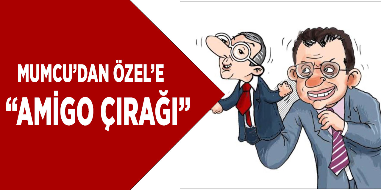 Mumcu'dan Özel'e Sert Tepki: “Amigo Çırağı”