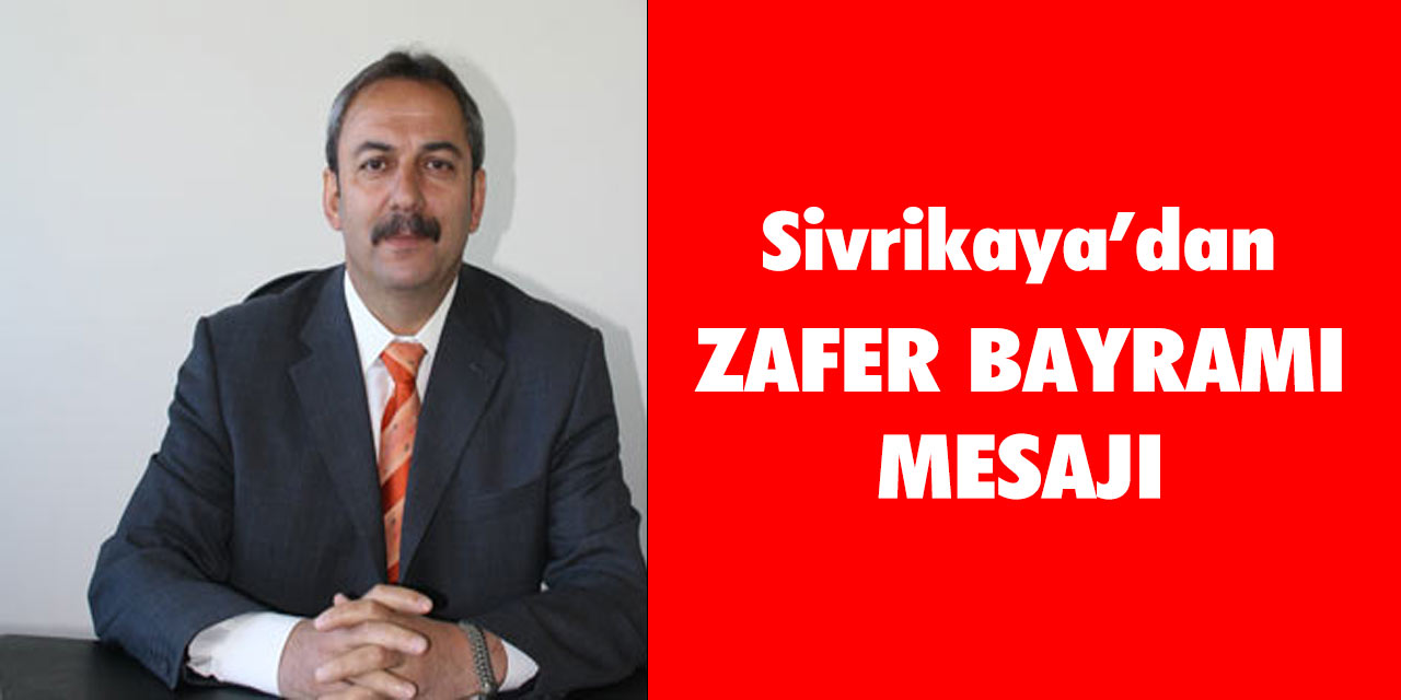 Sivrikaya’dan 30 Ağustos Zafer Bayramı Mesajı