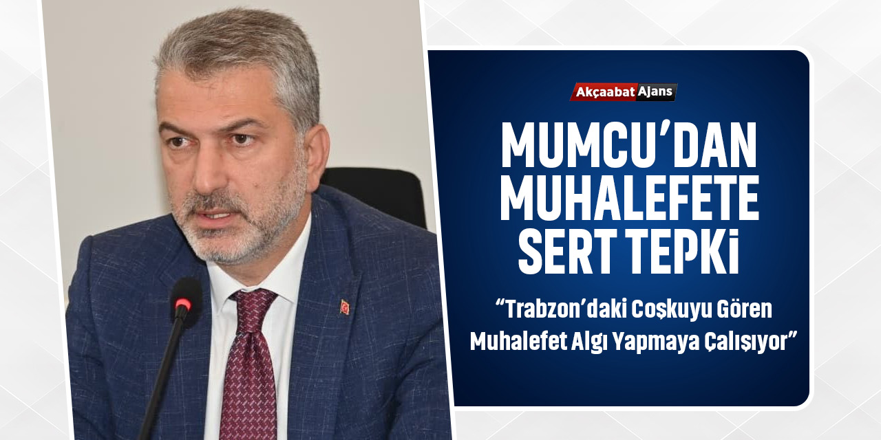 Mumcu: Trabzon’daki Coşkuyu Gören Muhalefet Algı Yapmaya Çalışıyor