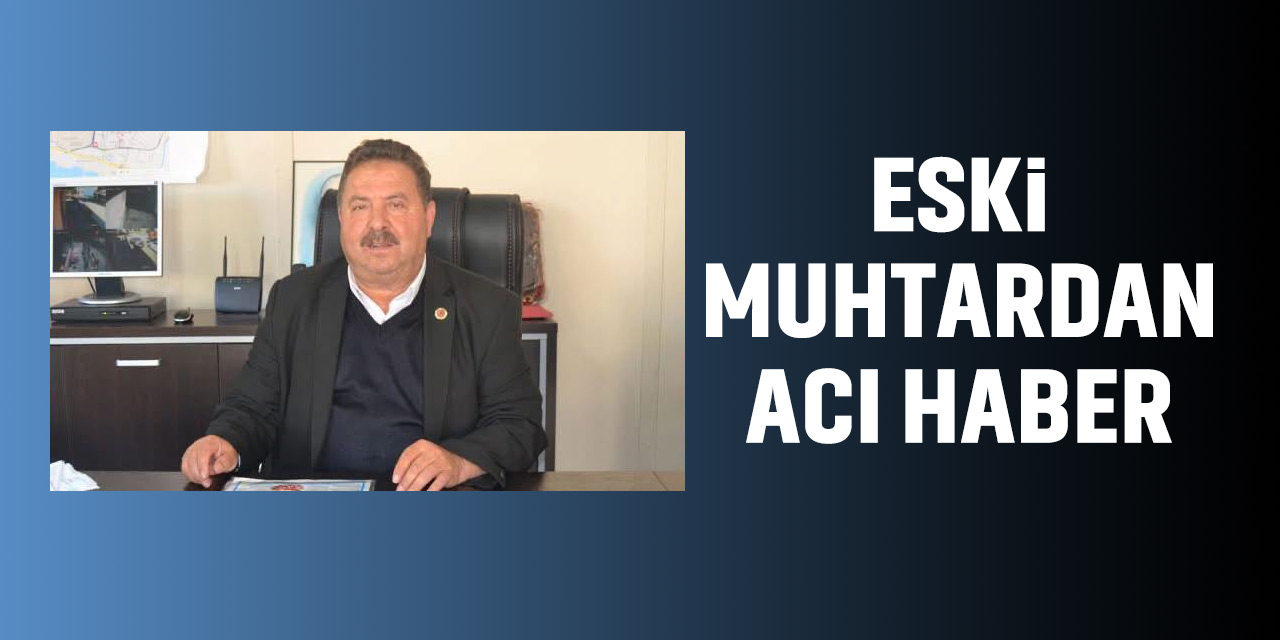 Eski Muhtardan Acı Haber