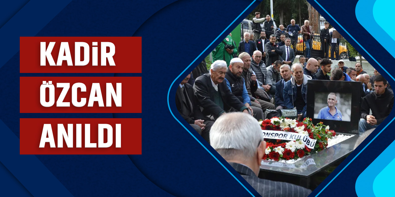 KADİR ÖZCAN VEFATININ 12. YILINDA ANILDI