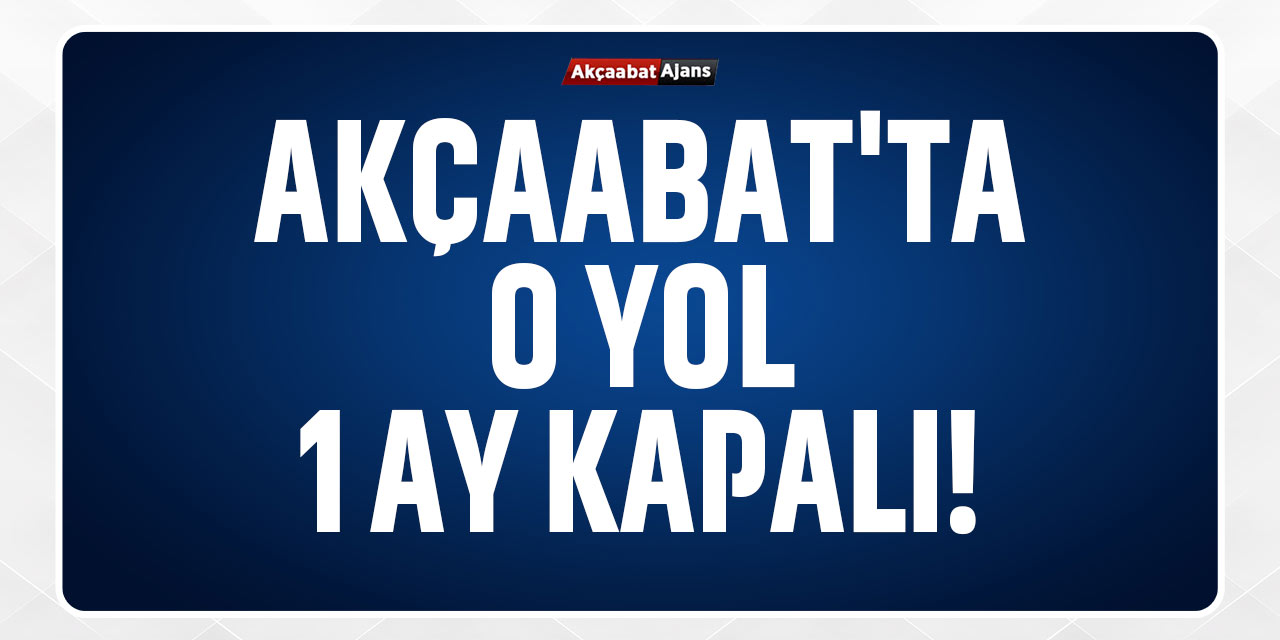 O Yol 1 Ay Kapalı!