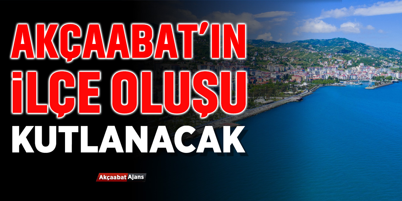 Akçaabat'ın İlçe Oluşunun 139.Yılı Kutlanacak