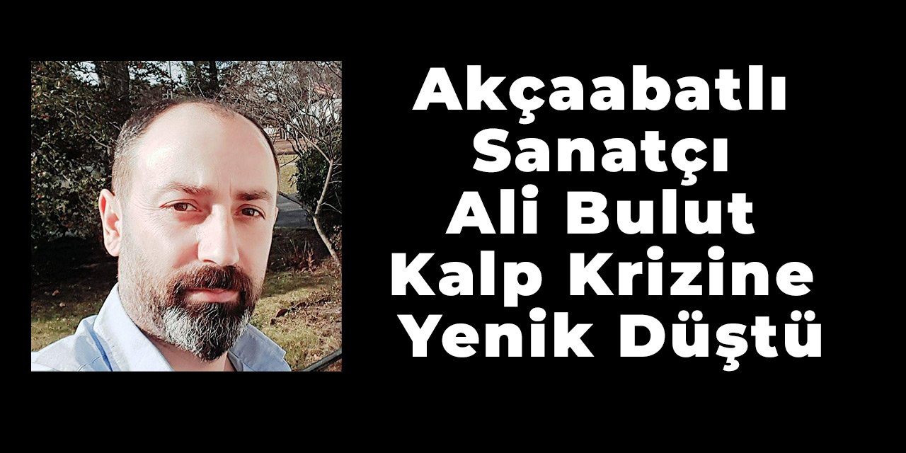 Akçaabatlı Sanatçı Ali Bulut Kalp Krizine Yenik Düştü