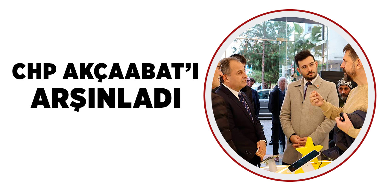 CHP Akçaabat'ı Arşınladı