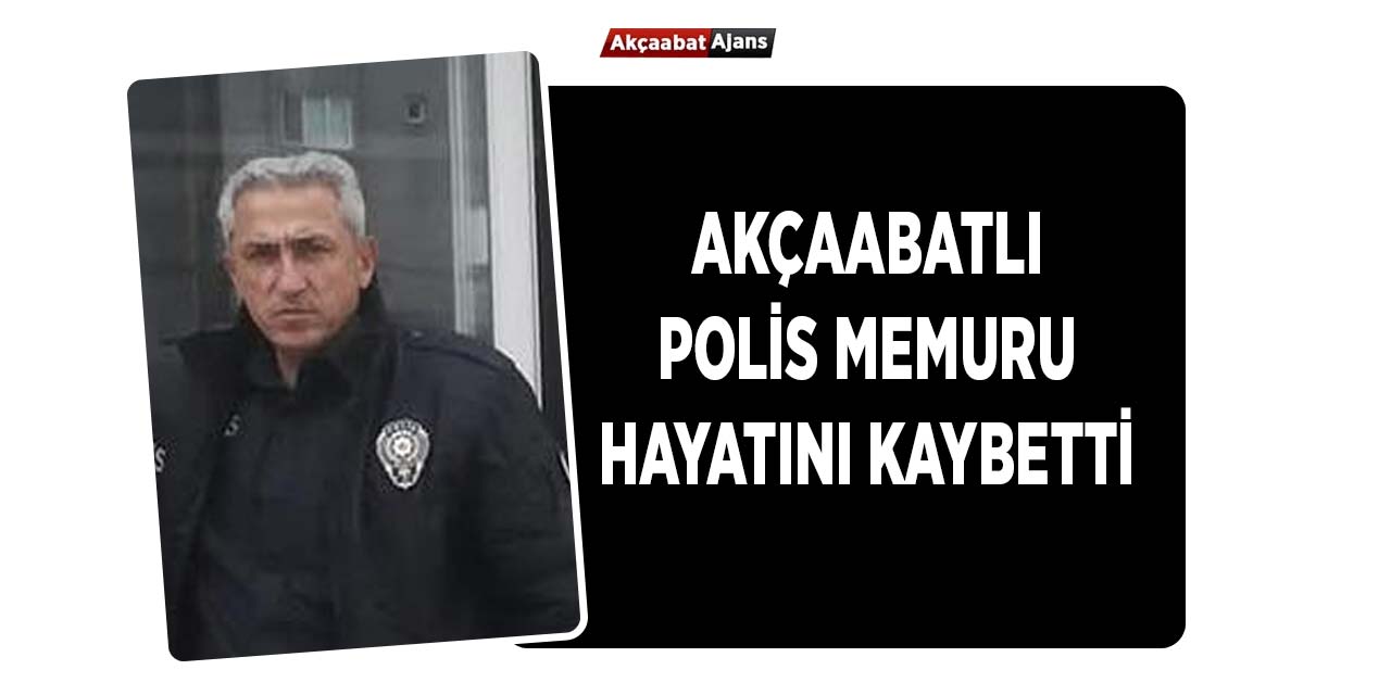 Akçaabatlı Polis Memuru Hayatını Kaybetti