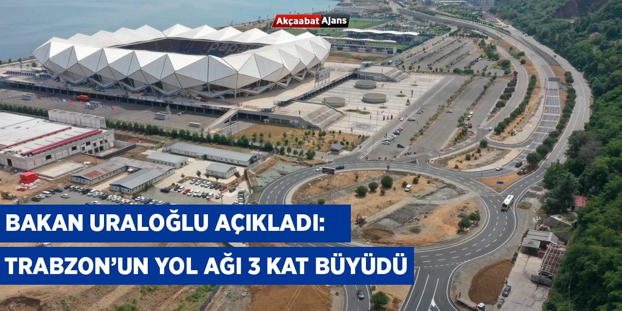 Bakan Uraloğlu açıkladı: Trabzon’un yol ağı 3 kat büyüdü!