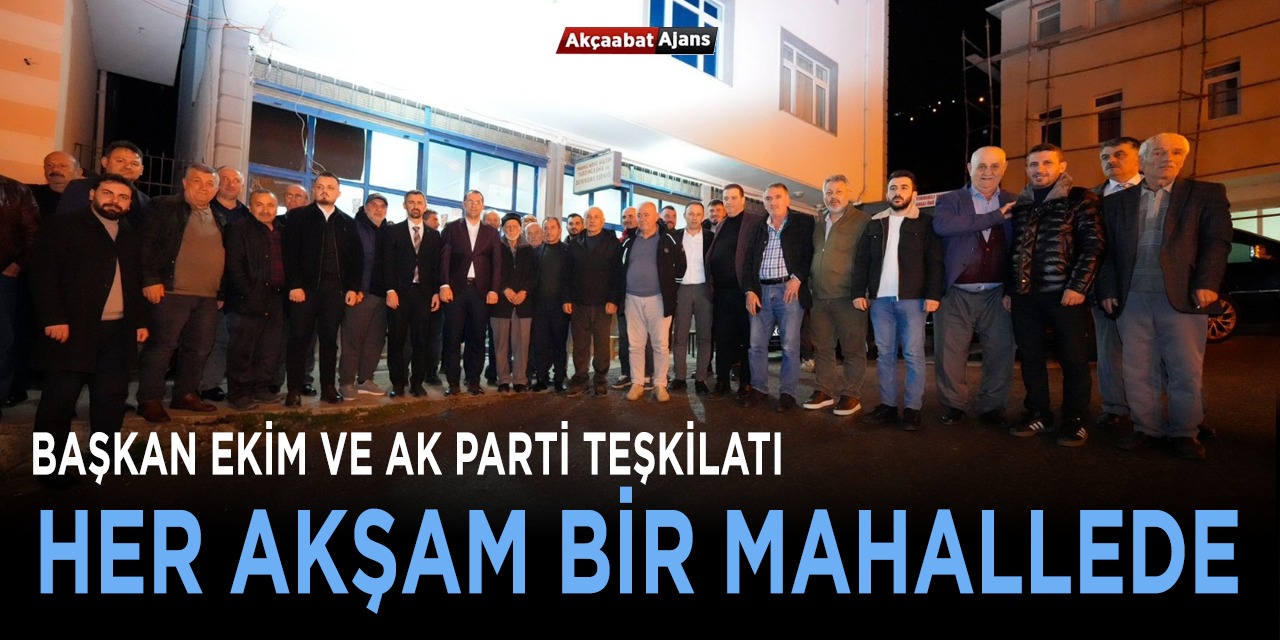 Başkan Ekim Ve AK Parti Teşkilatı Her Akşam Bir Mahallede