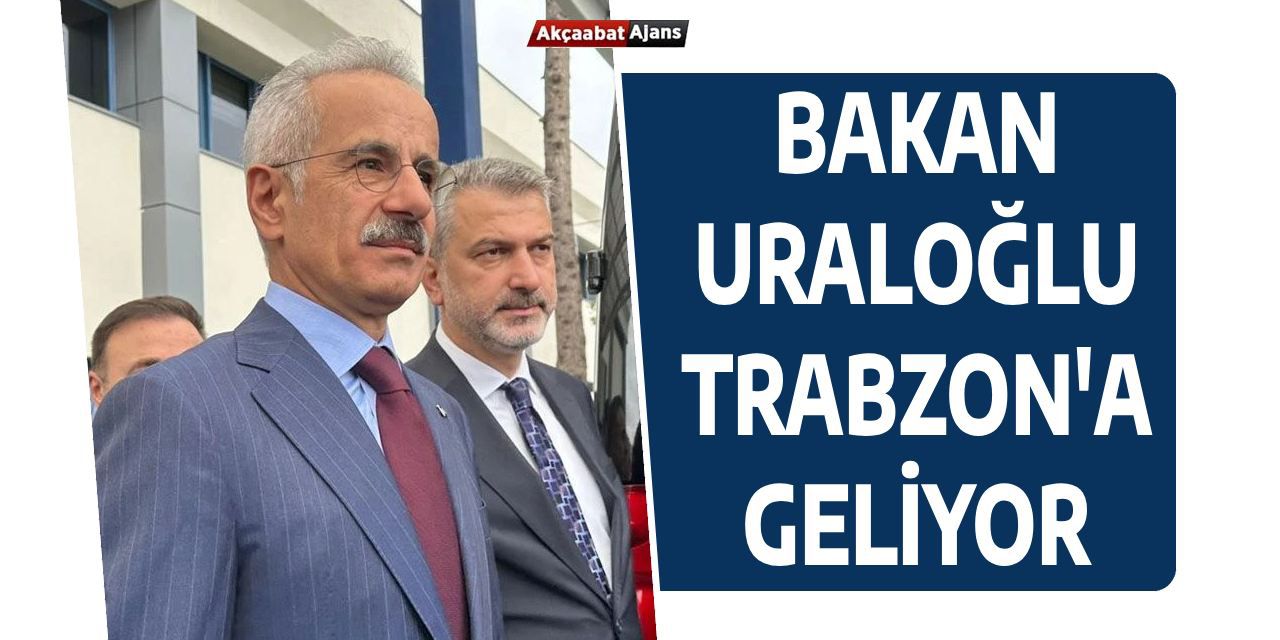 Bakan Uraloğlu Trabzon’a Geliyor