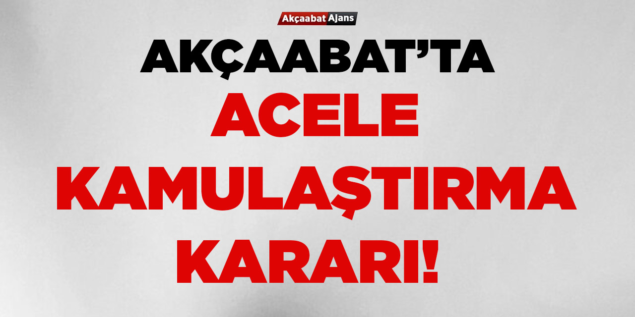 Akçaabat'ta Acele Kamulaştırma Kararı