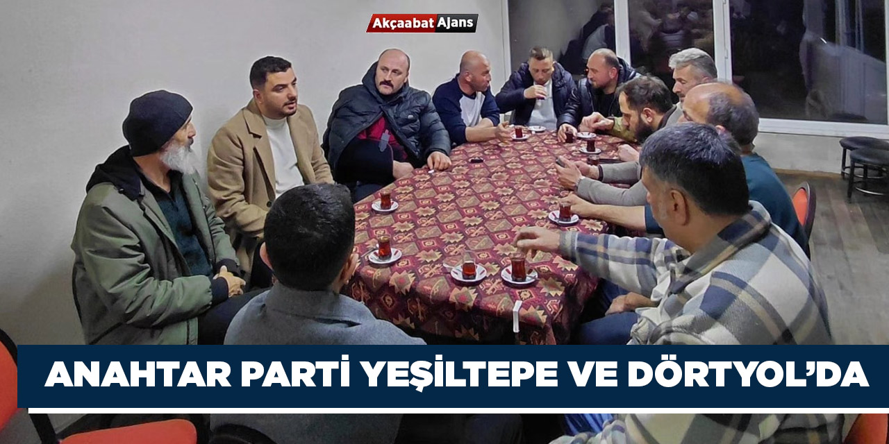 Anahtar Parti'den Yeşiltepe ve Dörtyol'a Ziyaret