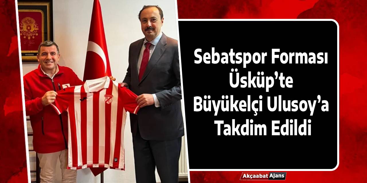 Akçaabat Sebatspor Forması Üsküp’te Büyükelçi Ulusoy’a Takdim Edildi