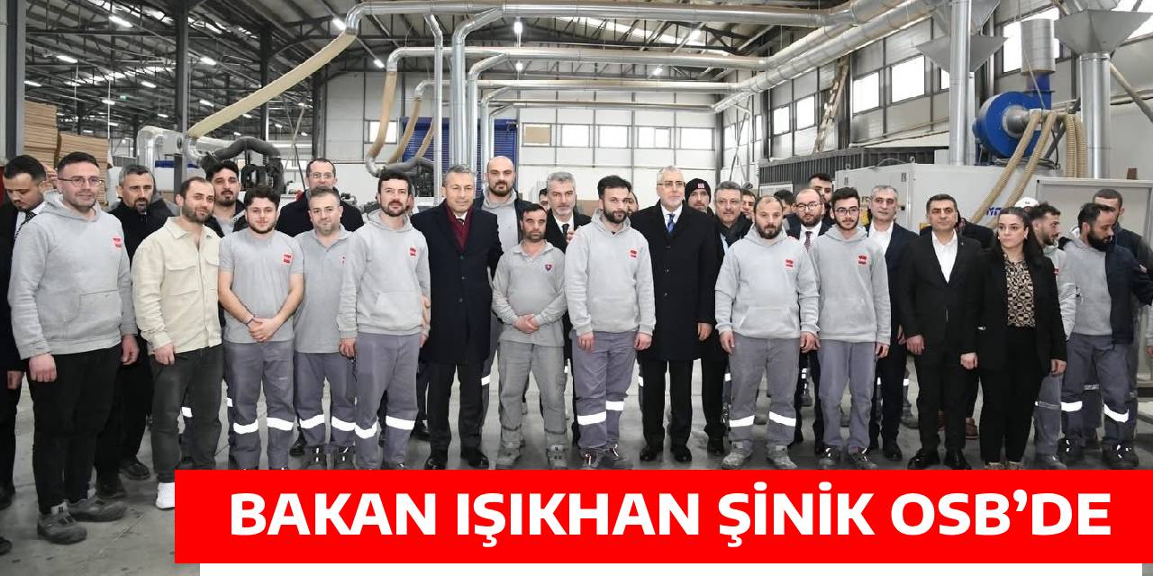 BAKAN IŞIKHAN ŞİNİK OSB’DE