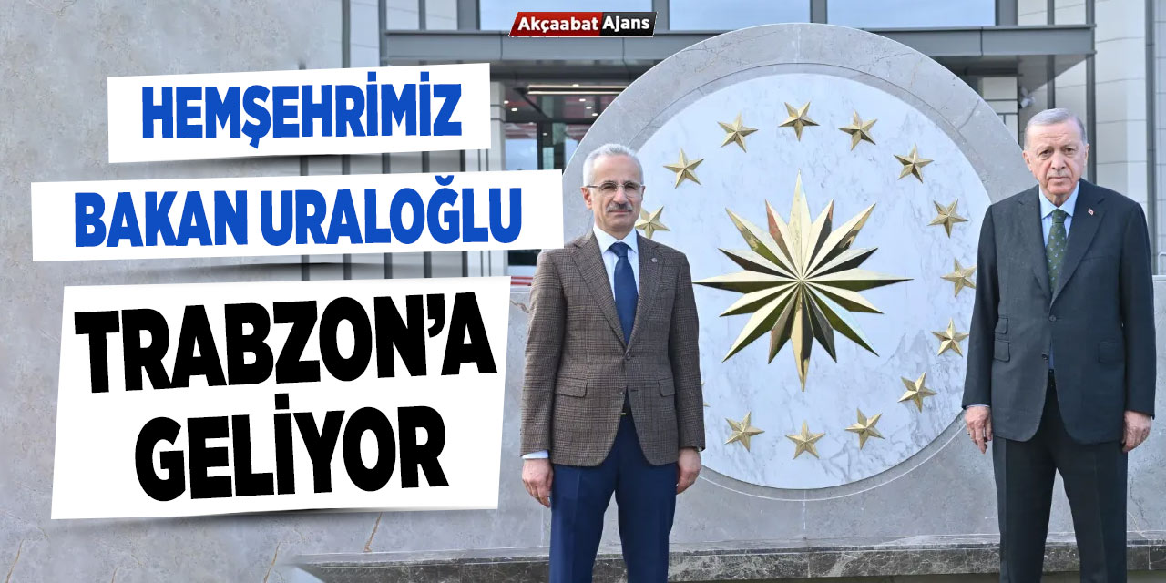 Bakan Uraloğlu Trabzon'a Geliyor