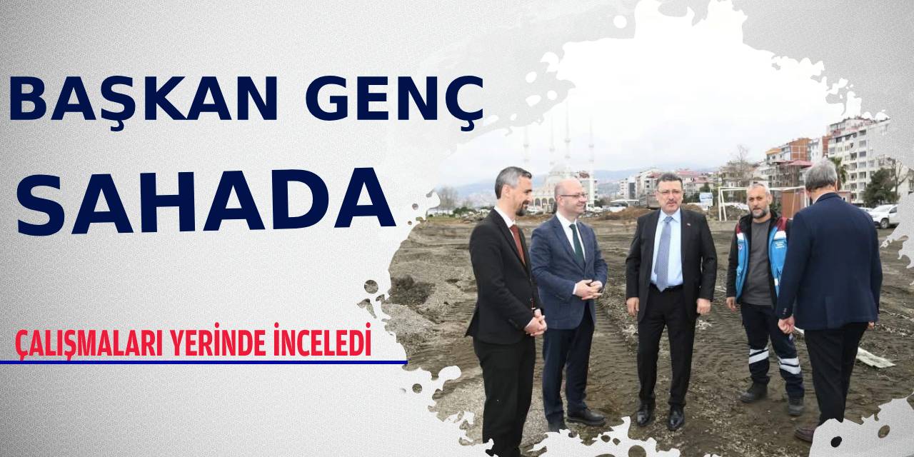 Başkan Genç, Akçaabat’ta Projeleri Yerinde İnceledi