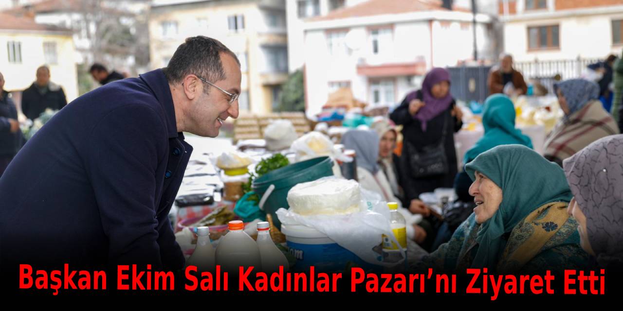Başkan Ekim Salı Kadınlar Pazarı’nı Ziyaret Etti