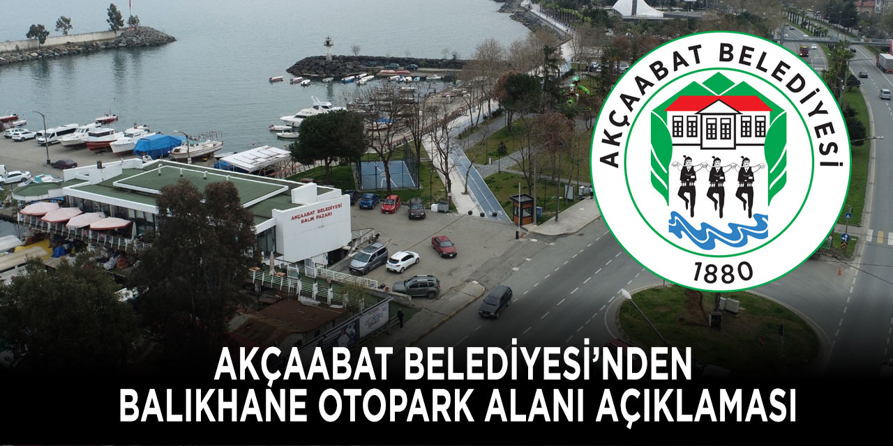 Akçaabat Belediyesi’nden Balıkhane Otopark Alanı Açıklaması