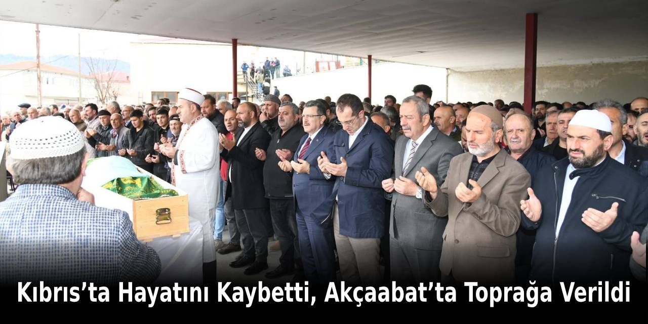 Kıbrıs’ta Hayatını Kaybetti, Akçaabat’ta Toprağa Verildi