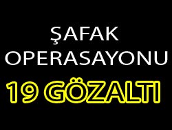 19 Kişi Gözaltında
