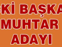 Eski Başkan köyünde muhtar adayı oluyor.