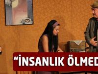 TİYATRO GÜNLERİ’NDE 4.GÜN:’’İNSANLIK ÖLMEDİ YA’’