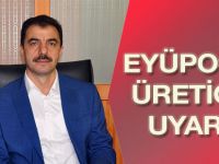 Eyüpoğlu, Üreticiyi Uyardı