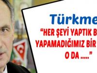 Türkmen, " Yapamadığımız Bir şey Var O da..."