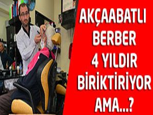 Akçaabatlı berber 4 yıldır biriktiriyor ama?