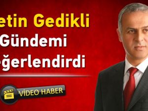 Metin Gedikli Gündemi Değerlendirdi.
